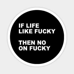 IF LIFE LIKE FUCKY THEN NO ON FUCKY Magnet